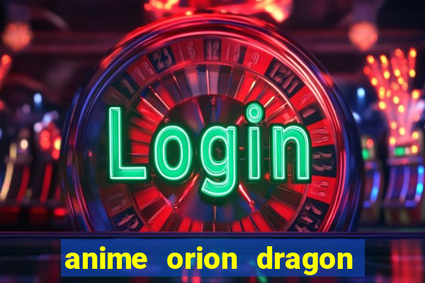 anime orion dragon ball super